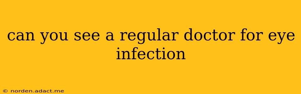 can you see a regular doctor for eye infection
