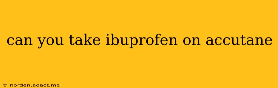 can you take ibuprofen on accutane