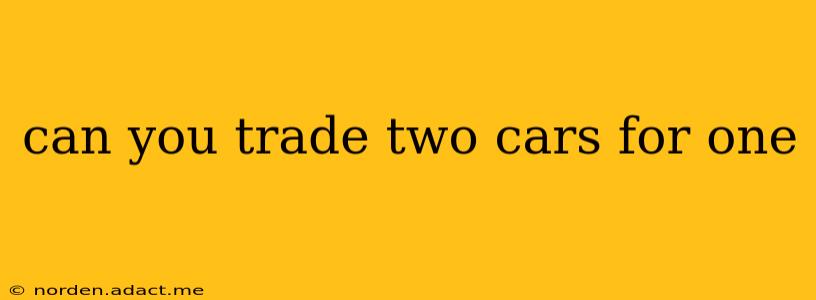 can you trade two cars for one