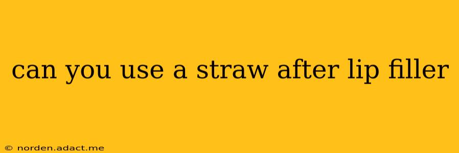 can you use a straw after lip filler