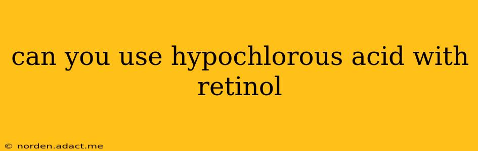 can you use hypochlorous acid with retinol