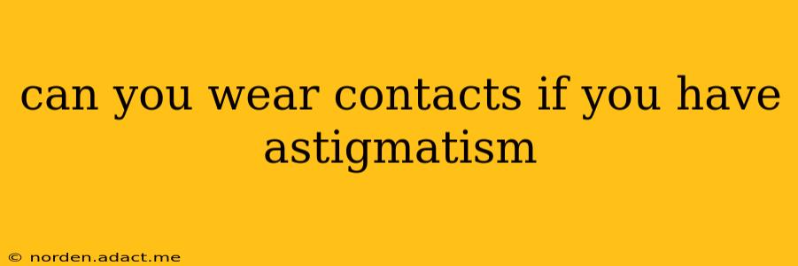 can you wear contacts if you have astigmatism
