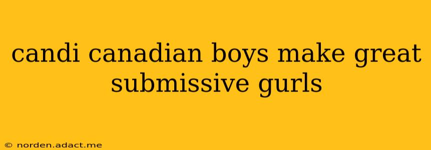 candi canadian boys make great submissive gurls