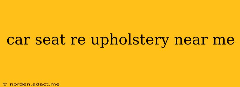 car seat re upholstery near me