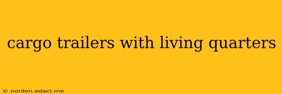 cargo trailers with living quarters