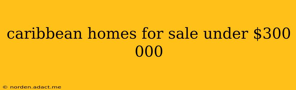 caribbean homes for sale under $300 000