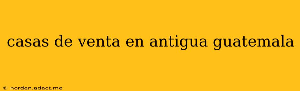 casas de venta en antigua guatemala