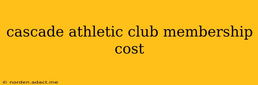 cascade athletic club membership cost