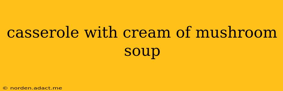 casserole with cream of mushroom soup