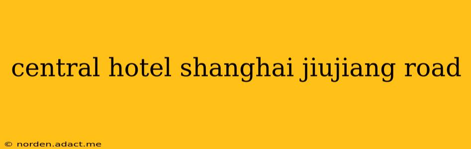 central hotel shanghai jiujiang road