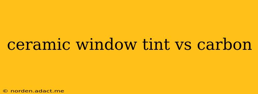 ceramic window tint vs carbon