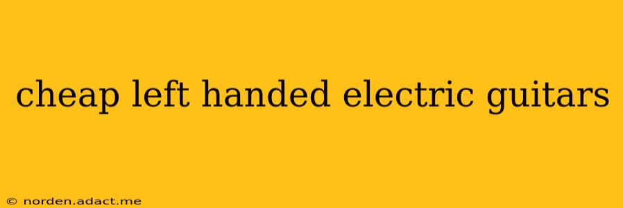 cheap left handed electric guitars