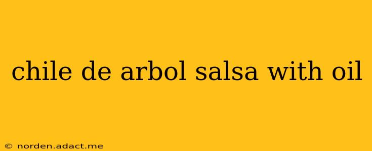 chile de arbol salsa with oil