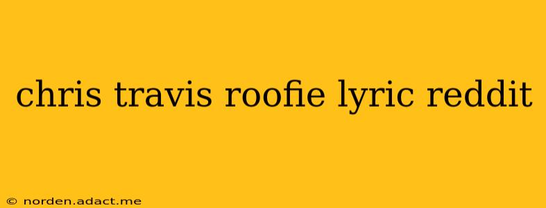 chris travis roofie lyric reddit