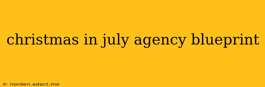christmas in july agency blueprint