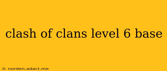 clash of clans level 6 base