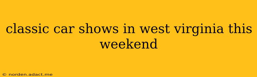 classic car shows in west virginia this weekend