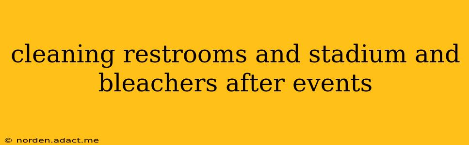 cleaning restrooms and stadium and bleachers after events