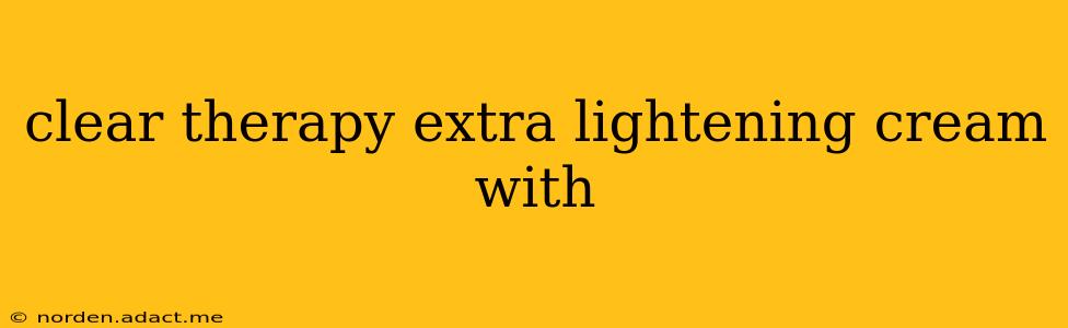 clear therapy extra lightening cream with
