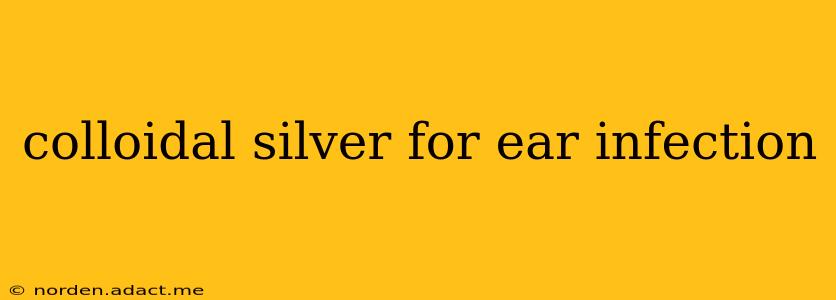colloidal silver for ear infection