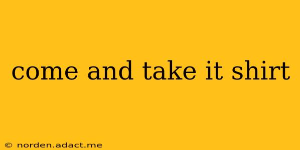 come and take it shirt