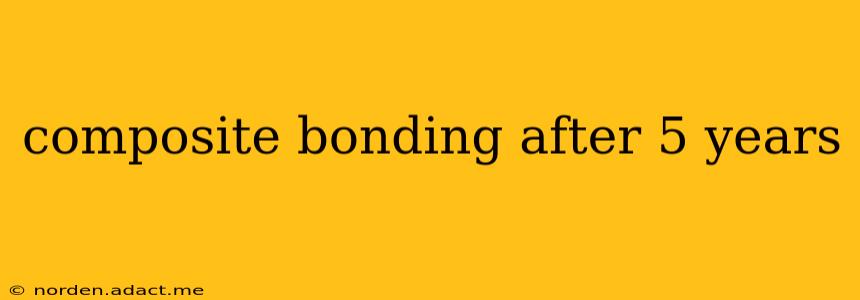 composite bonding after 5 years