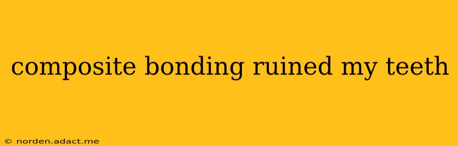 composite bonding ruined my teeth