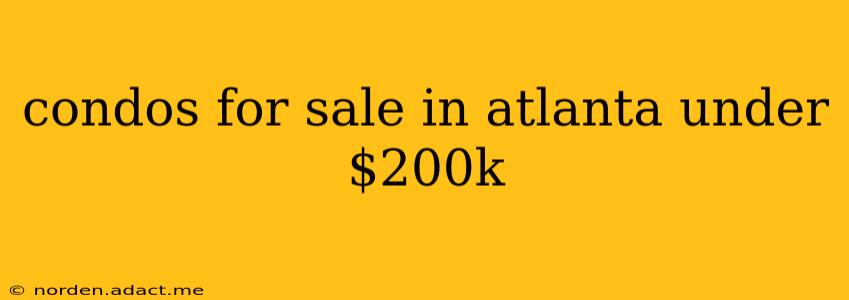 condos for sale in atlanta under $200k