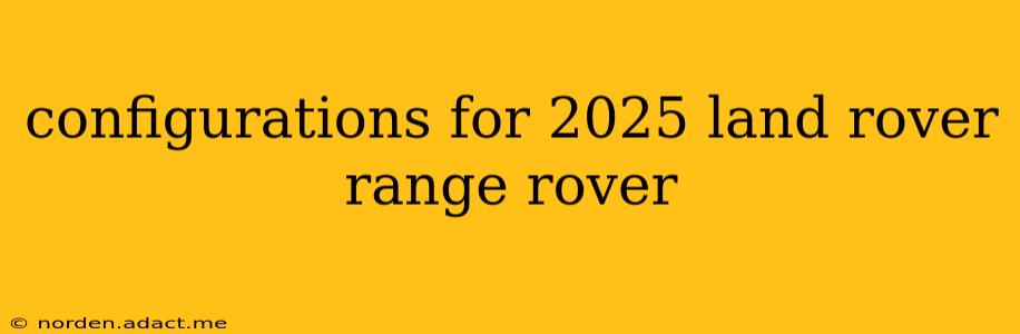 configurations for 2025 land rover range rover