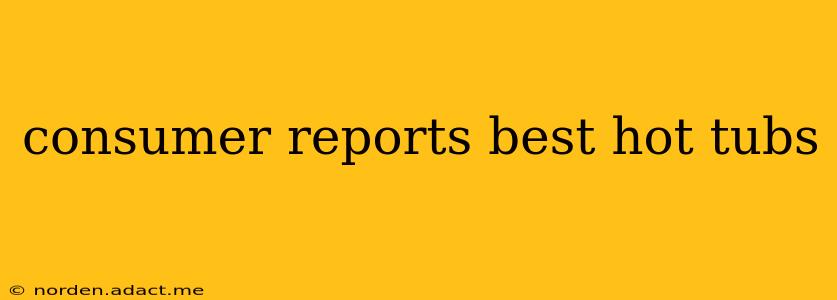 consumer reports best hot tubs