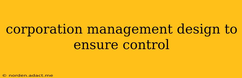 corporation management design to ensure control