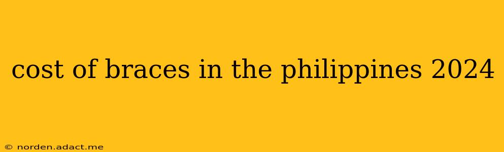 cost of braces in the philippines 2024