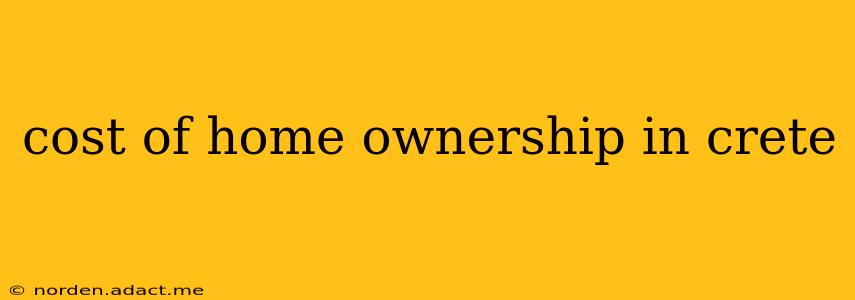 cost of home ownership in crete