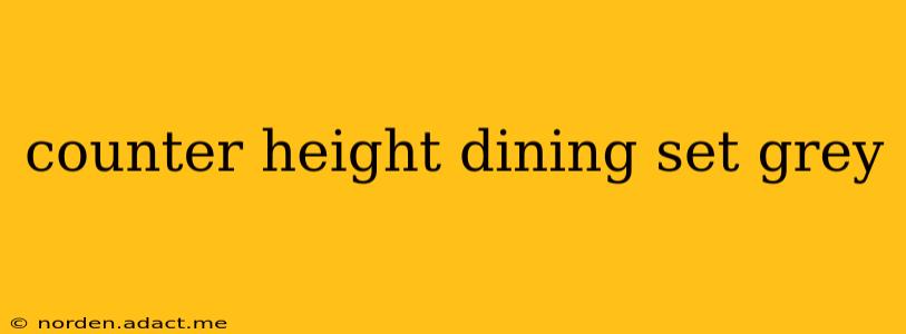 counter height dining set grey