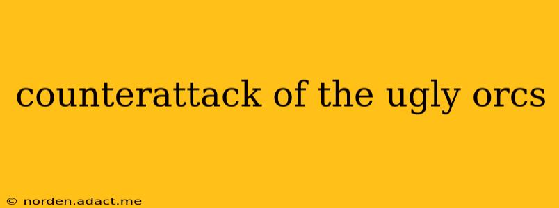 counterattack of the ugly orcs