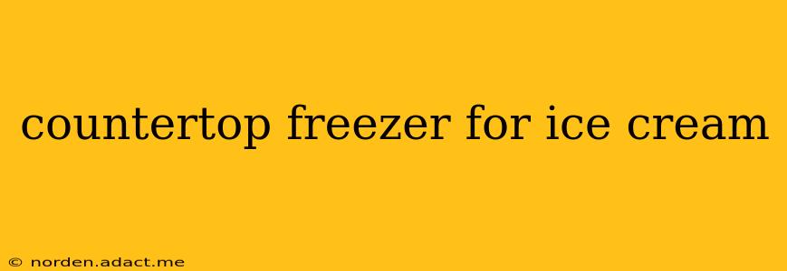 countertop freezer for ice cream