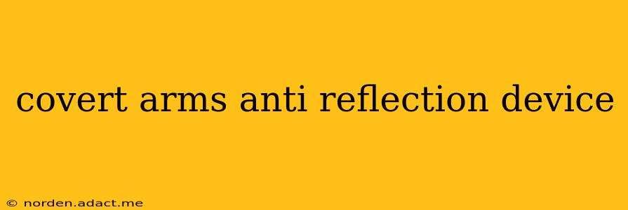 covert arms anti reflection device