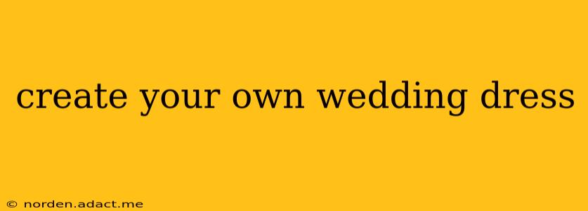 create your own wedding dress
