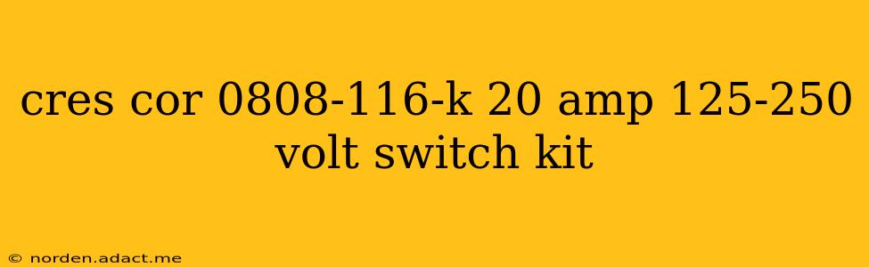 cres cor 0808-116-k 20 amp 125-250 volt switch kit