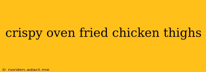 crispy oven fried chicken thighs