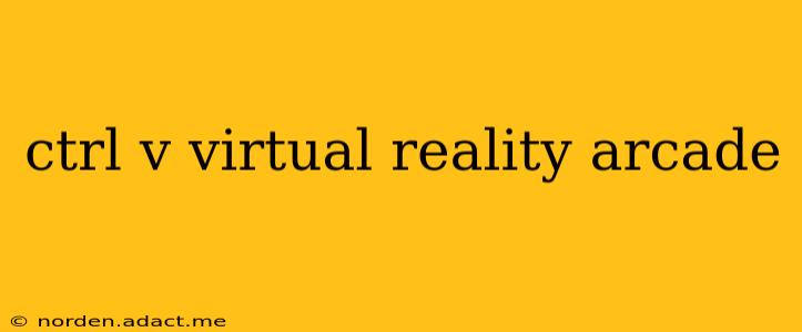 ctrl v virtual reality arcade