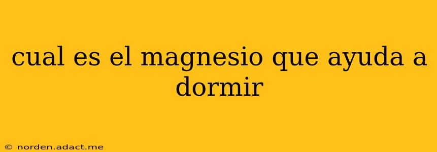 cual es el magnesio que ayuda a dormir