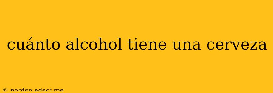 cuánto alcohol tiene una cerveza