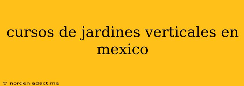 cursos de jardines verticales en mexico