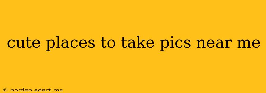cute places to take pics near me
