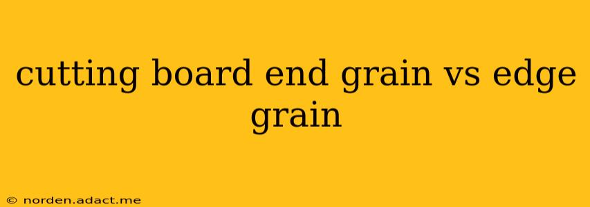 cutting board end grain vs edge grain