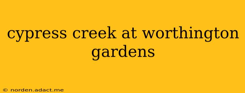 cypress creek at worthington gardens