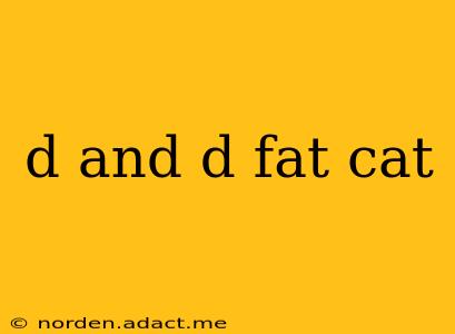 d and d fat cat