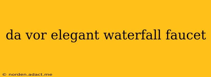 da vor elegant waterfall faucet