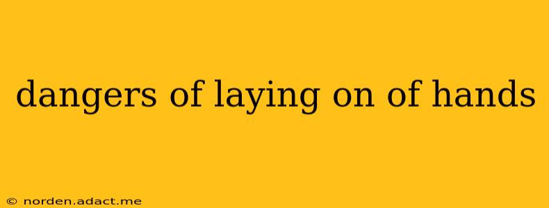 dangers of laying on of hands